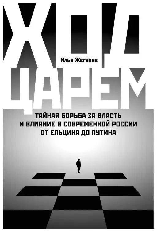 Ход царем.  Тайная борьба за власть и влияние в современной России. От Ельцина до Путина. Илья Жегулев